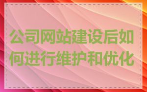公司网站建设后如何进行维护和优化