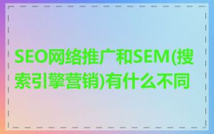 SEO网络推广和SEM(搜索引擎营销)有什么不同