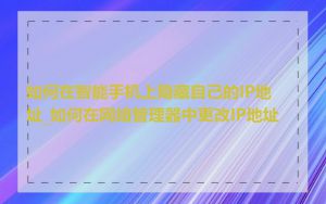 如何在智能手机上隐藏自己的IP地址_如何在网络管理器中更改IP地址