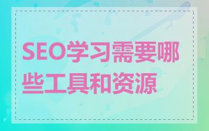 SEO学习需要哪些工具和资源