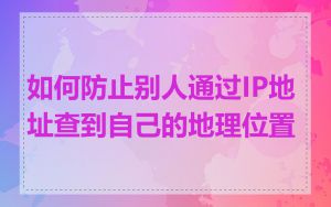 如何防止别人通过IP地址查到自己的地理位置