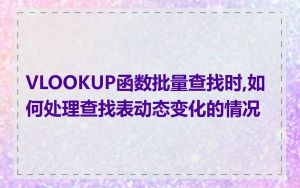 VLOOKUP函数批量查找时,如何处理查找表动态变化的情况