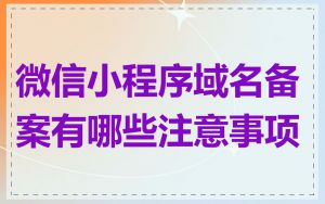 微信小程序域名备案有哪些注意事项