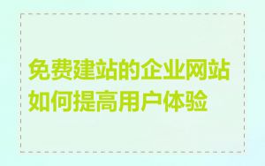 免费建站的企业网站如何提高用户体验
