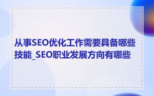从事SEO优化工作需要具备哪些技能_SEO职业发展方向有哪些