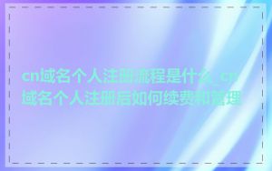 cn域名个人注册流程是什么_cn域名个人注册后如何续费和管理