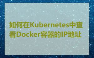 如何在Kubernetes中查看Docker容器的IP地址