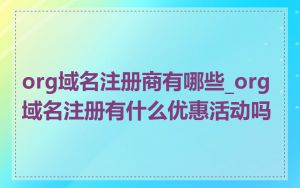 org域名注册商有哪些_org域名注册有什么优惠活动吗
