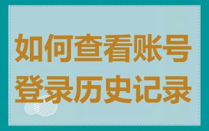 如何查看账号登录历史记录