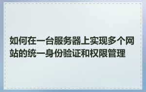 如何在一台服务器上实现多个网站的统一身份验证和权限管理