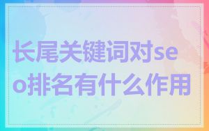 长尾关键词对seo排名有什么作用
