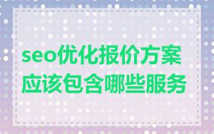 seo优化报价方案应该包含哪些服务