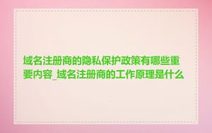 域名注册商的隐私保护政策有哪些重要内容_域名注册商的工作原理是什么