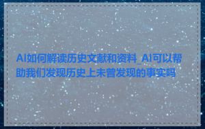 AI如何解读历史文献和资料_AI可以帮助我们发现历史上未曾发现的事实吗
