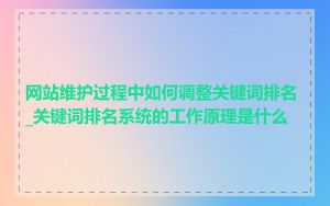 网站维护过程中如何调整关键词排名_关键词排名系统的工作原理是什么