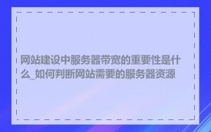 网站建设中服务器带宽的重要性是什么_如何判断网站需要的服务器资源