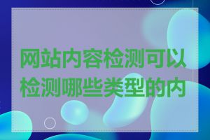 网站内容检测可以检测哪些类型的内容