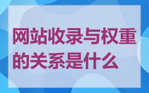 网站收录与权重的关系是什么