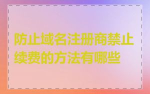 防止域名注册商禁止续费的方法有哪些