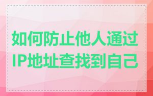 如何防止他人通过IP地址查找到自己