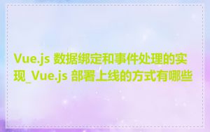Vue.js 数据绑定和事件处理的实现_Vue.js 部署上线的方式有哪些