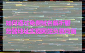 如何通过免费域名解析服务器地址实现网站负载均衡