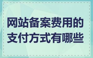 网站备案费用的支付方式有哪些