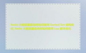 Redis 大数据量查询时如何使用 Sorted Set 结构优化_Redis 大数据量查询时如何使用 Lua 脚本优化