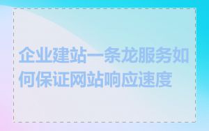 企业建站一条龙服务如何保证网站响应速度