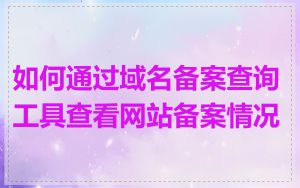 如何通过域名备案查询工具查看网站备案情况