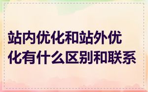 站内优化和站外优化有什么区别和联系