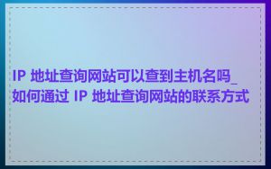 IP 地址查询网站可以查到主机名吗_如何通过 IP 地址查询网站的联系方式