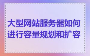 大型网站服务器如何进行容量规划和扩容