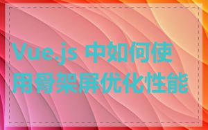 Vue.js 中如何使用骨架屏优化性能