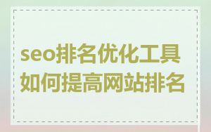 seo排名优化工具如何提高网站排名