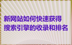 新网站如何快速获得搜索引擎的收录和排名