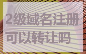 2级域名注册可以转让吗