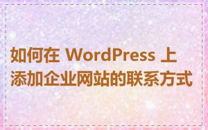 如何在 WordPress 上添加企业网站的联系方式