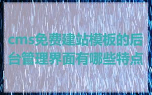 cms免费建站模板的后台管理界面有哪些特点