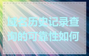 域名历史记录查询的可靠性如何