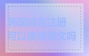 韩国域名注册可以使用英文吗