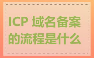 ICP 域名备案的流程是什么