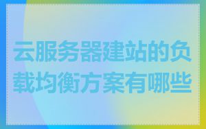云服务器建站的负载均衡方案有哪些