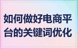 如何做好电商平台的关键词优化
