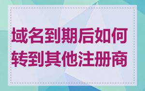 域名到期后如何转到其他注册商