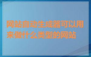 网站自动生成器可以用来做什么类型的网站