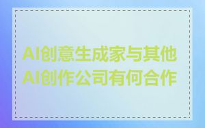 AI创意生成家与其他AI创作公司有何合作