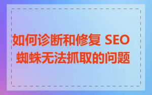 如何诊断和修复 SEO 蜘蛛无法抓取的问题