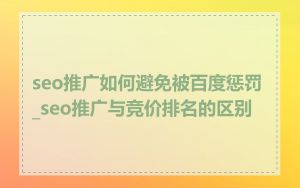 seo推广如何避免被百度惩罚_seo推广与竞价排名的区别