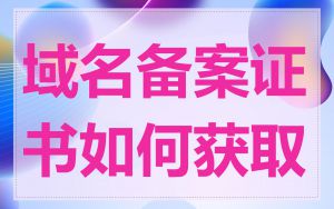 域名备案证书如何获取